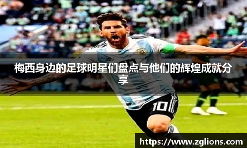 梅西身边的足球明星们盘点与他们的辉煌成就分享